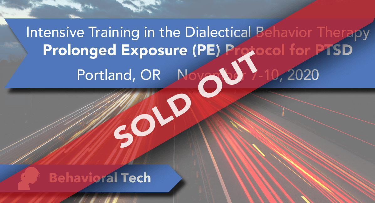 Intensive Training in the Dialectical Behavior Therapy Prolonged Exposure Protocol for PTSD (SOLD OUT) Behavioral Tech Institute - The World's Foremost Linehan-trained DBT Professionals
