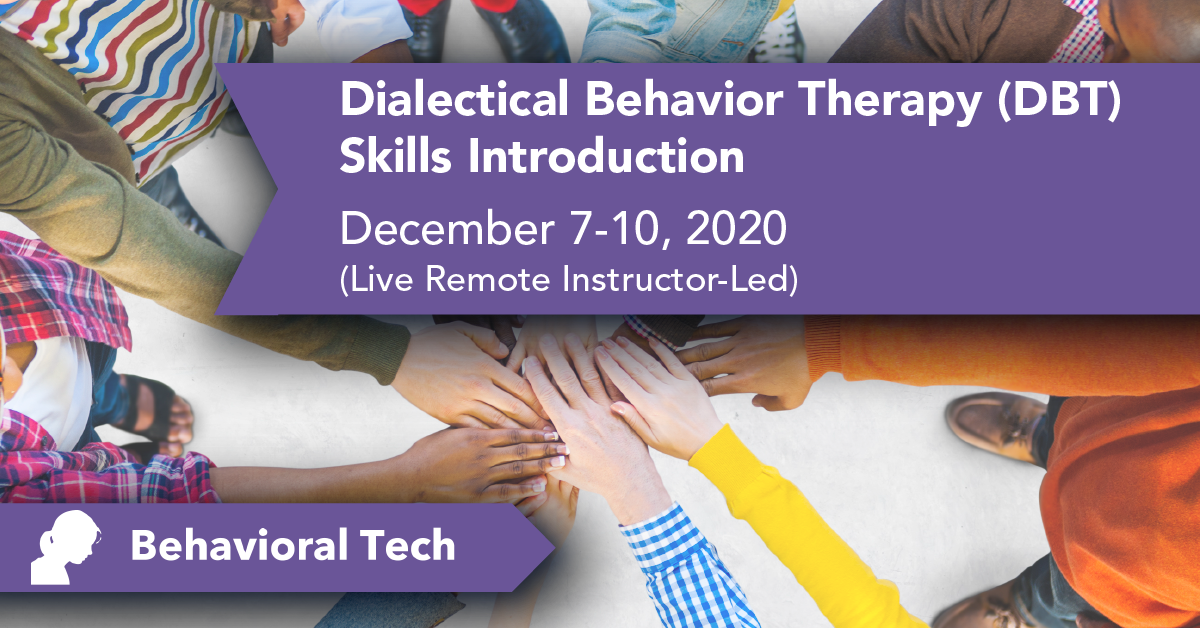 Dialectical Behavior Therapy Skills: Introduction Behavioral Tech Institute - The World's Foremost Linehan-trained DBT Professionals