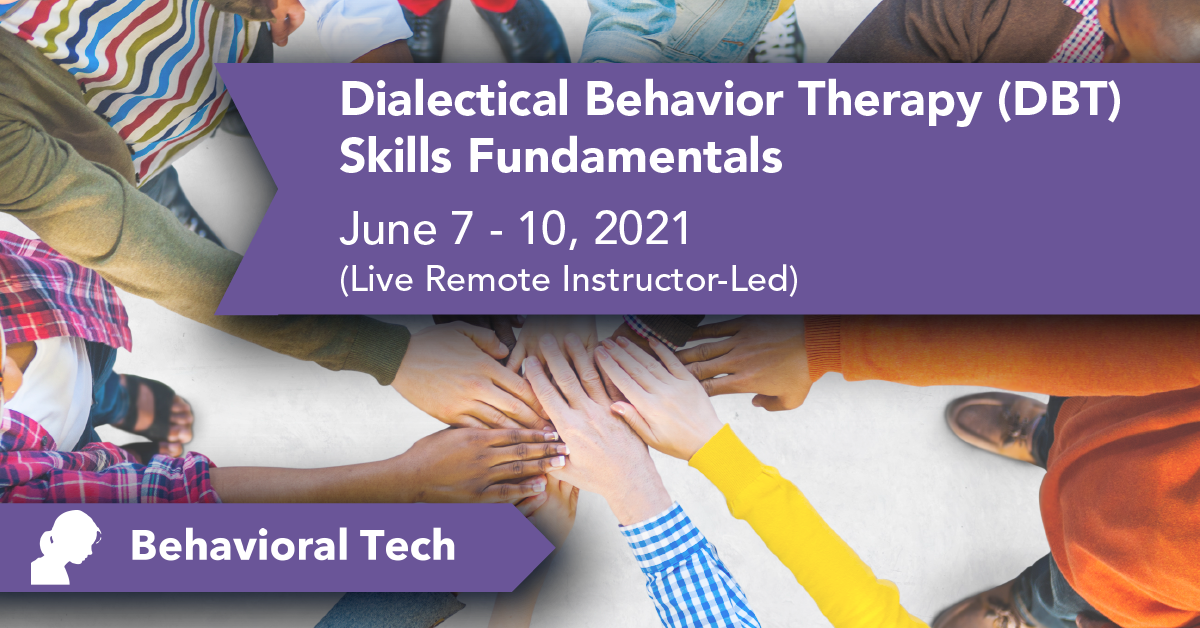 Dialectical Behavior Therapy Skills Training: Fundamentals Behavioral Tech Institute - The World's Foremost Linehan-trained DBT Professionals