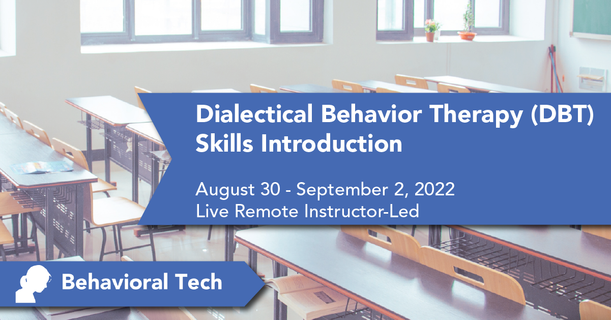 Dialectical Behavior Therapy Skills: Introduction Behavioral Tech Institute - The World's Foremost Linehan-trained DBT Professionals