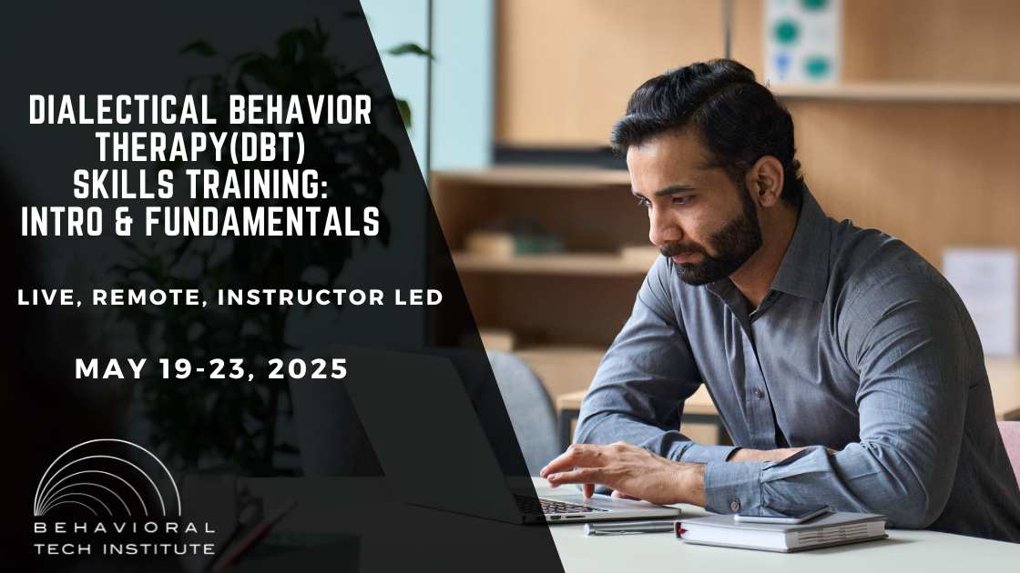 Dialectical Behavior Therapy Skills Training: Introduction & Fundamentals Behavioral Tech Institute - The World's Foremost Linehan-trained DBT Professionals