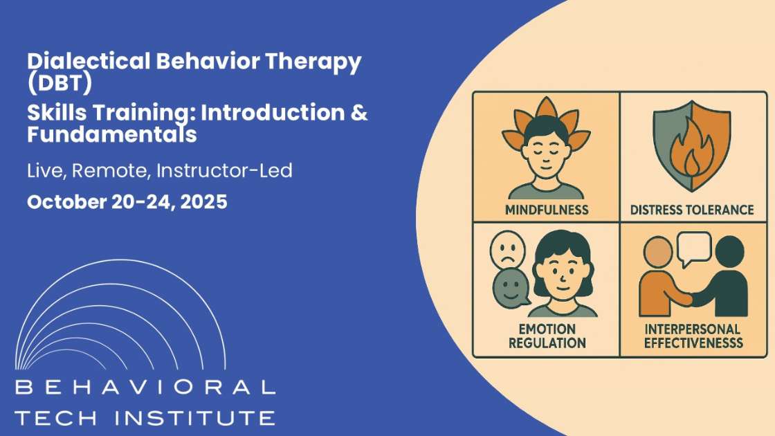 Dialectical Behavior Therapy Skills Training: Introduction & Fundamentals Behavioral Tech Institute - The World's Foremost Linehan-trained DBT Professionals